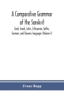 A comparative grammar of the Sanskrit, Zend, Greek, Latin, Lithuanian, Gothic, German, and Sclavonic languages (Volume I) Cover Image