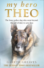 My Hero Theo: The Brave Police Dog Who Went Beyond the Call of Duty to Save Lives Cover Image