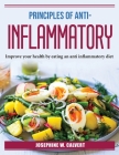 Principles of Anti-Inflammation: Improve your health by eating an anti inflammatory diet By Josephine W Calvert Cover Image