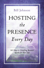 Hosting the Presence Every Day: 365 Days to Unveiling Heaven's Agenda for Your Life By Bill Johnson Cover Image