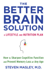 The Better Brain Solution: How to Sharpen Cognitive Function and Prevent Memory Loss at Any Age By Steven Masley, M.D. Cover Image