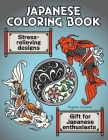 Japanese Coloring Book: A Fun, Easy, And Relaxing Coloring Gift Book with Stress-Relieving Designs For Japanese Enthusiasts Including Koi, Nin By Angelika Sommer Cover Image