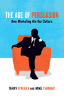 The Age of Persuasion: How Marketing Ate Our Culture Cover Image