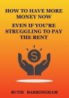 How to Have More Money Now Even If You're Struggling to Pay the Rent By Ruth Barringham Cover Image