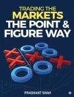 Trading the Markets the Point & Figure Way: Become a Noiseless Trader and Achieve Consistent Success in Markets By Prashant Shah Cover Image