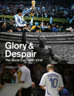 Glory & Despair: The World Cup, 1930-2018 By Matthew Bazell Cover Image