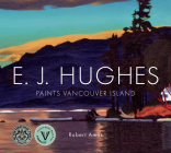 E. J. Hughes Paints Vancouver Island By Robert Amos Cover Image