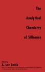 The Analytical Chemistry of Silicones By James D. Winefordner (Editor), I. M. Kolthoff (Editor), A. Lee Smith (Editor) Cover Image