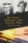 The Dean, Dillinger, and Dayton, Ohio: Legend - Lore - Legacy By Stephen C. Grismer Cover Image