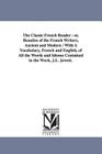 The Classic French Reader: or, Beauties of the French Writers, Ancient and Modern / With A Vocabulary, French and English, of All the Words and I By Alain Auguste Victor De Fivas Cover Image