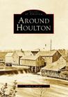 Around Houlton (Images of America) By Frank H. Sleeper Cover Image