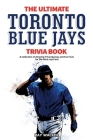 The Ultimate Toronto Blue Jays Trivia Book: A Collection of Amazing Trivia Quizzes and Fun Facts for Die-Hard Blue Jays Fans! By Ray Walker Cover Image