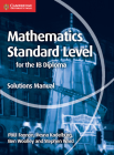 Mathematics for the Ib Diploma Standard Level Solutions Manual (Maths for the Ib Diploma) By Paul Fannon, Vesna Kadelburg, Ben Woolley Cover Image