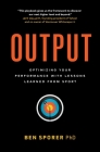 Output: Optimizing Your Performance with Lessons Learned from Sport By Ben Sporer Cover Image