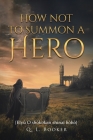 How Not To Summon A Hero: {Elyû O shòkokan shinai hòhò} By Q. L. Booker Cover Image