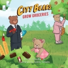 City Bears Grow Groceries By Doc Goodheart, Tommy Sutanto (Illustrator) Cover Image