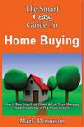 The Smart & Easy Guide To Home Buying: How to Buy Your First Home & Get Your Mortgage Home Financing in Place Successfully Cover Image