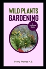 Wild Plants Gardening: A Practical Guide By Danny Thomas M. D. Cover Image