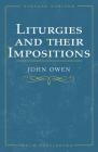 Liturgies and their Imposition By John Owen, William Goold (Editor) Cover Image