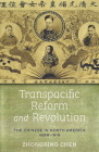 Transpacific Reform and Revolution: The Chinese in North America, 1898-1918 (Asian America) By Zhongping Chen Cover Image