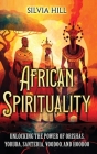 African Spirituality: Unlocking the Power of Orishas, Yoruba, Santeria, Voodoo, and Hoodoo Cover Image