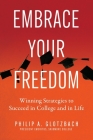 Embrace Your Freedom: Winning Strategies to Succeed in College and in Life By Philip A. Glotzbach Cover Image