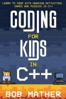 Coding for Kids in C++: Learn to Code with Amazing Activities, Games and Puzzles in C++ Cover Image