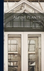 Alpine Plants: A Practical Method for Growing the Rarer and More Difficult Alpine Flowers By W. a. Clark Cover Image