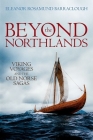 Beyond the Northlands: Viking Voyages and the Old Norse Sagas By Eleanor Rosamund Barraclough Cover Image