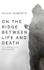 On the Ridge Between Life and Death: A Climbing Life Reexamined Cover Image