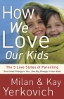 How We Love Our Kids: The Five Love Styles of Parenting By Milan Yerkovich, Kay Yerkovich Cover Image