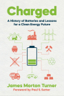 Charged: A History of Batteries and Lessons for a Clean Energy Future By James Morton Turner, Paul S. Sutter (Foreword by), Paul S. Sutter (Editor) Cover Image