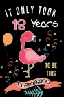 It Only Took Me 18 Years To Be This Flamazing: Flamingo Gifts for Flamingo Lovers: Funny Black & Pink Flamingo Notebook for Girls and Women (18th Birt Cover Image