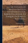 Les Six Voyages De Mr Jean-baptiste Tavernier Ecuyer, Baron D'aubonne, En Turquie, En Perse Et Aux Indes... By Jean-Baptiste Tavernier Cover Image