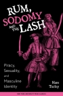 Rum, Sodomy and the Lash: Piracy, Sexuality, and Masculine Identity By Hans Turley Cover Image