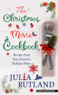 The Christmas Movie Cookbook: Recipes from Your Favorite Holiday Films By Julia Rutland Cover Image