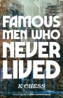 Famous Men Who Never Lived By K. Chess Cover Image