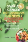 Ovarian Cancer Diet Cookbook for Newly Diagnosis Woman: Enjoy step by step nutrition and delicious recipes to treat cancer and repair newly diagnosed Cover Image