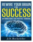 Rewire Your Brain For Success: Affirmations for Positive Thinking By J. D. Rockefeller Cover Image