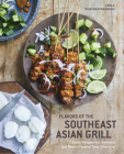 Flavors of the Southeast Asian Grill: Classic Recipes for Seafood and Meats Cooked over Charcoal [A Cookbook] Cover Image