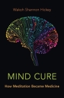 Mind Cure: How Meditation Became Medicine By Wakoh Shannon Hickey Cover Image