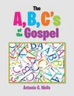 The A, B, C's of the Gospel By Antonio G. Wells Cover Image