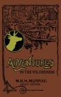 Adventures In The Wilderness (Legacy Edition): The Classic First Book On American Camp Life And Recreational Travel In The Adirondacks By William H. H. Murray Cover Image