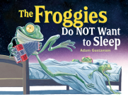 The Froggies Do NOT Want to Sleep By Adam Gustavson, Adam Gustavson (Illustrator) Cover Image