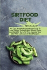 Sirtfood Diet: An Easy And Understandable Guide To Lose Weight, Activate Your SkinnyGene, Get Lean, Burn Fat And Improve Your Life Wi Cover Image