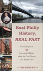 Real Philly History, Real Fast: Fascinating Facts and Interesting Oddities about the City's Heroes and Historic Sites Cover Image