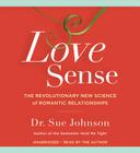 Love Sense: The Revolutionary New Science of Romantic Relationships (The Dr. Sue Johnson Collection #2) By Dr. Sue Johnson, Dr. Sue Johnson (Read by) Cover Image