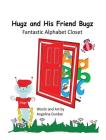 Hugz and His Friend Bugz: Fantastic Alphabet Closet By Angelina Dunbar Cover Image