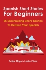 Spanish Short Stories For Beginners: 56 Entertaining Short Stories To Refresh Your Spanish By Felipe Moya, Leslie Pérez Cover Image