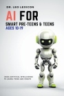 AI for Smart Pre-Teens and Teens Ages 10-19: Using AI to Learn, Think and Create Cover Image